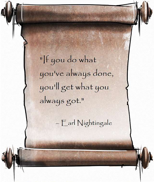 'If you do what you've always done, you'll get what you always got.' 
– Earl Nightingale